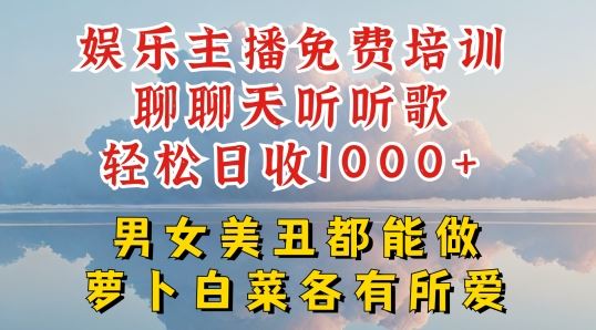 娱乐主播免费培训聊聊天听听歌轻松日收1K+，男女美丑都能做萝卜白菜各有所爱【揭秘】-网亿资源平台