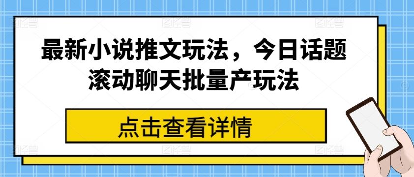 最新小说推文玩法，今日话题滚动聊天批量产玩法-网亿资源平台