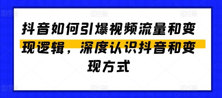 抖音如何引爆视频流量和变现逻辑，深度认识抖音和变现方式-网亿资源平台