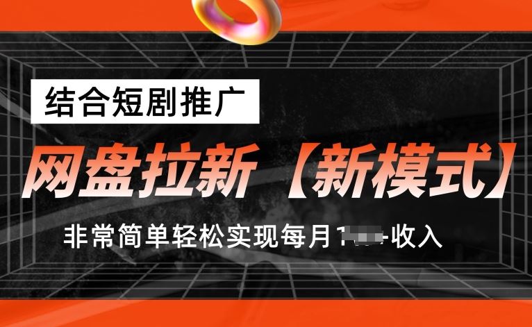 网盘拉新【新模式】，结合短剧推广，听话照做，非常简单轻松实现每月1w+收入【揭秘】-网亿资源平台