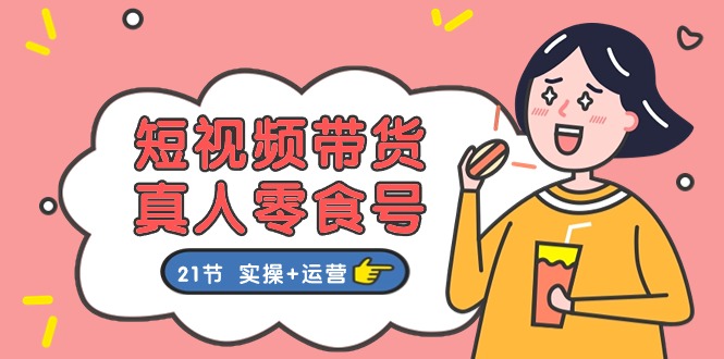 短视频带货&真人零食号：更全面的零食带货教程（实操+运营）-网亿资源平台