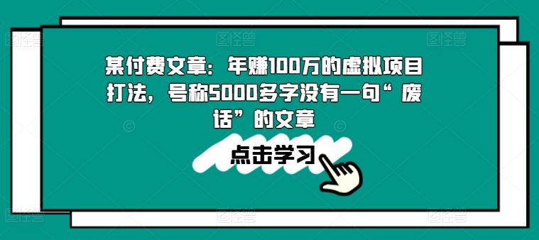 某付费文章：年赚100w的虚拟项目打法，号称5000多字没有一句“废话”的文章-网亿资源平台