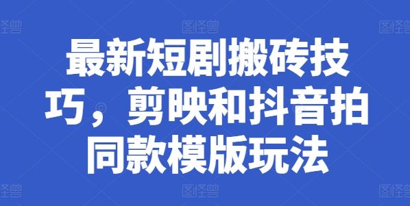 最新短剧搬砖技巧,剪映和抖音拍同款模版玩法-邪修侠 - 演示