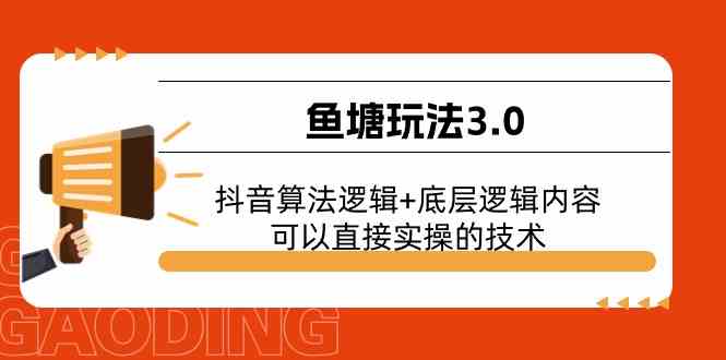 鱼塘玩法3.0：抖音算法逻辑+底层逻辑内容，可以直接实操的技术-网亿资源平台