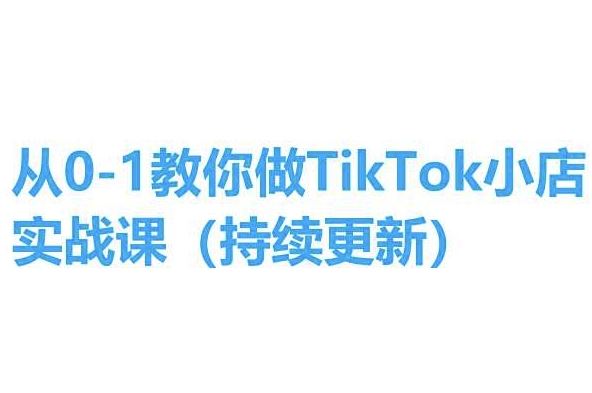 从0-1教你做TikTok小店实操课(持续更新)，手把手教你，简单易学-网亿资源平台