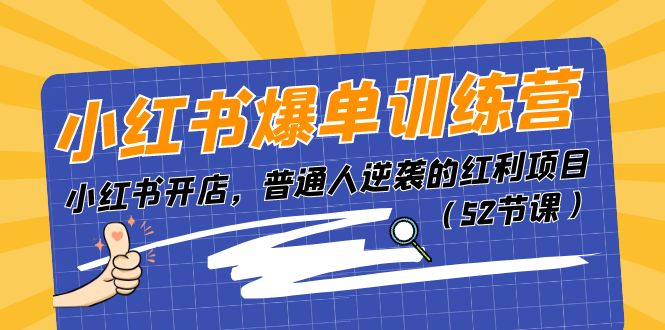 小红书爆单训练营，小红书开店，普通人逆袭的红利项目（52节课）-网亿资源平台