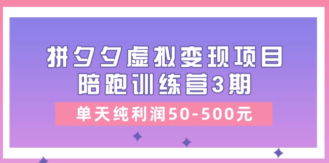 黄岛主《拼夕夕虚拟变现项目陪跑训练营3期》单天纯利润50-500元-网亿资源平台