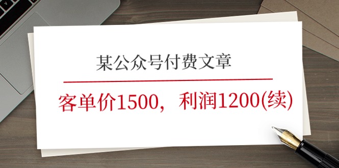 某公众号付费文章《客单价1500，利润1200(续)》市场几乎可以说是空白的-网亿资源平台