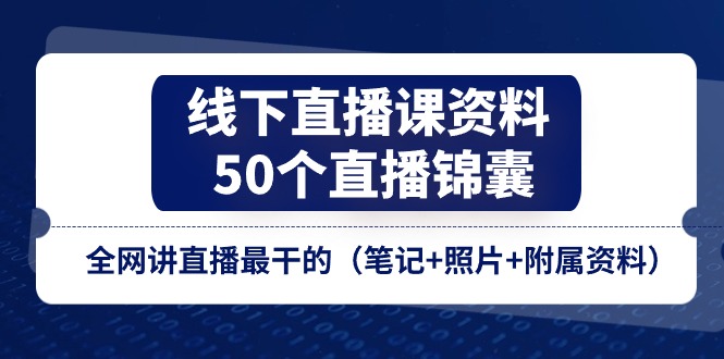 线下直播课资料、50个直播锦囊，全网讲直播最干的（笔记+照片+附属资料）-网亿资源平台