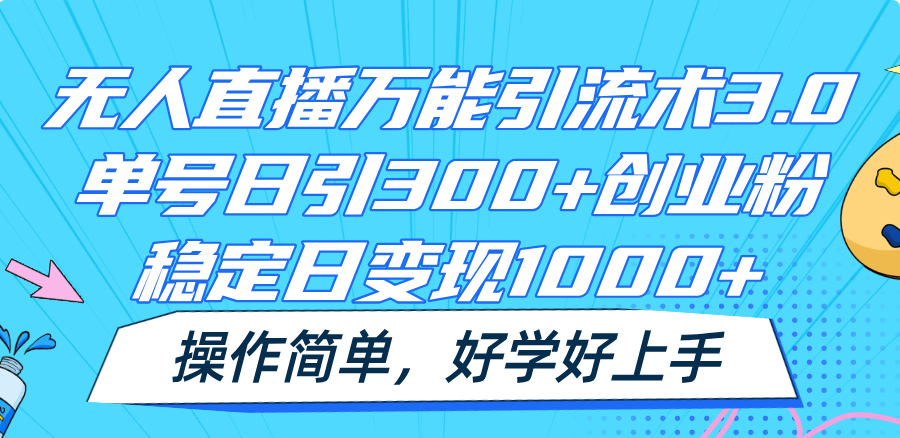 无人直播万能引流术3.0，单号日引300+创业粉，稳定日变现1000+，操作简单-网亿资源平台