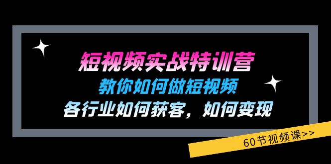 短视频实战特训营：教你如何做短视频，各行业如何获客，如何变现 (60节)-网亿资源平台