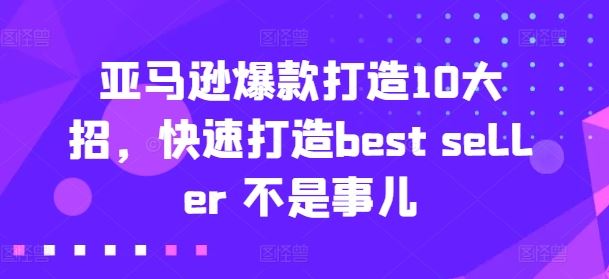 亚马逊爆款打造10大招，快速打造best seller 不是事儿-网亿资源平台