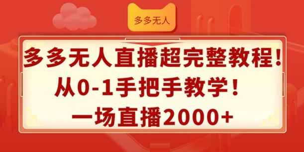 多多无人直播超完整教程，从0-1手把手教学，一场直播2k+【揭秘】-网亿资源平台