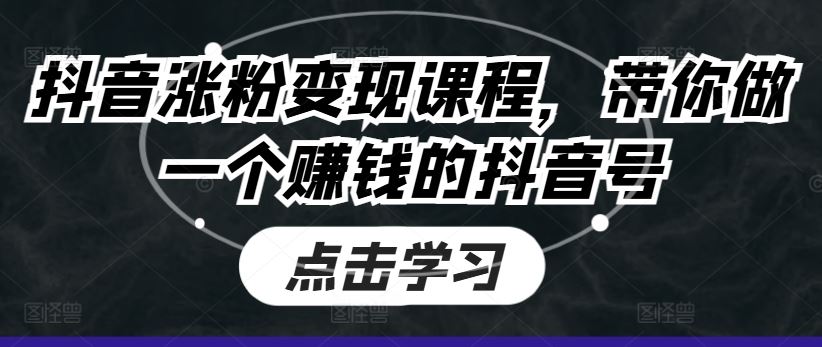 抖音涨粉变现课程，带你做一个赚钱的抖音号-网亿资源平台