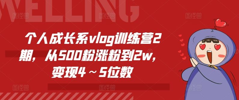 个人成长系vlog训练营2期，从500粉涨粉到2w，变现4～5位数-网亿资源平台