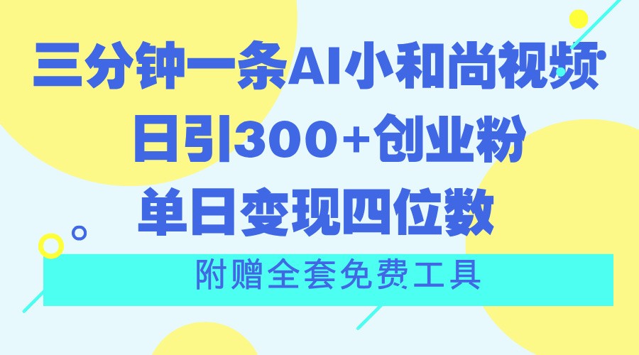 三分钟一条AI小和尚视频 ，日引300+创业粉。单日变现四位数 ，附赠全套免费工具-网亿资源平台