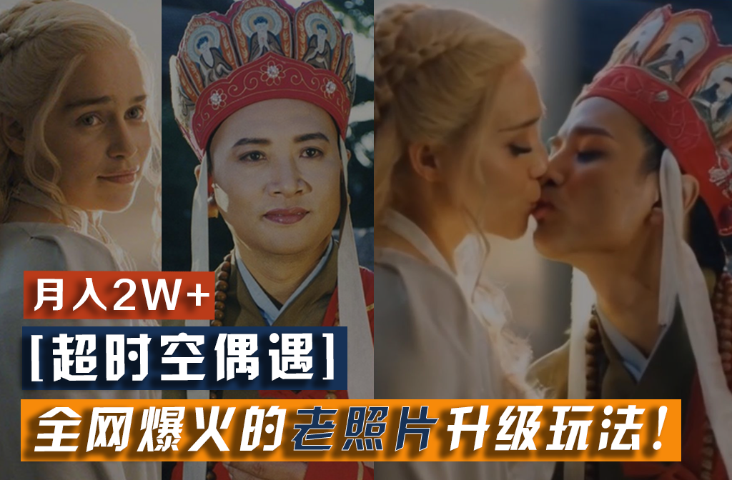 【超时空偶遇】全网爆火的老照片升级玩法！小白月入2w+，一部手机就可以搞定-网亿资源平台