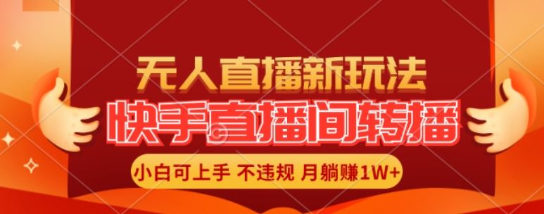 快手直播间全自动转播玩法，全人工无需干预，小白月入1W+轻松实现【揭秘】-网亿资源平台