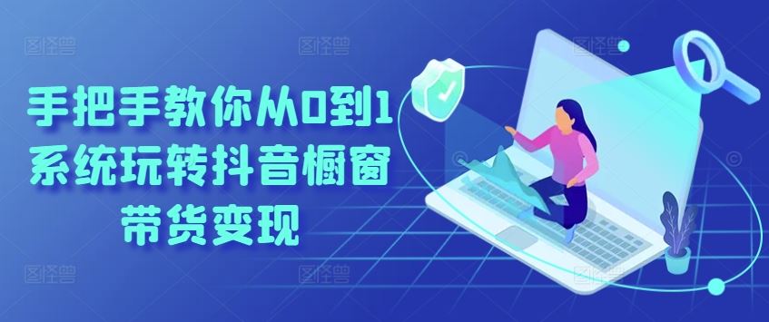 手把手教你从0到1系统玩转抖音橱窗带货变现-邪修侠 - 演示