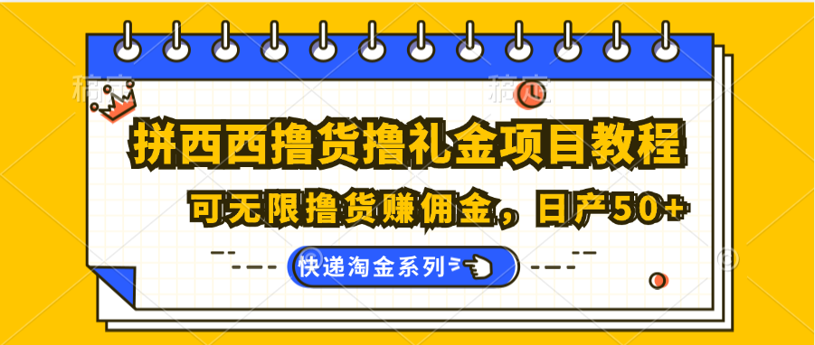 拼西西撸货撸礼金项目教程；可无限撸货赚佣金，日产50+-网亿资源平台