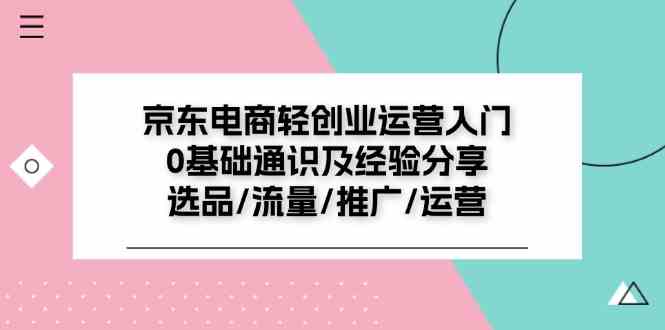 京东电商轻创业运营入门0基础通识及经验分享：选品/流量/推广/运营-网亿资源平台