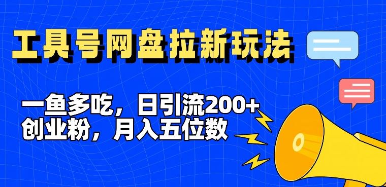 一鱼多吃，日引流200+创业粉，全平台工具号，网盘拉新新玩法月入5位数【揭秘】-网亿资源平台