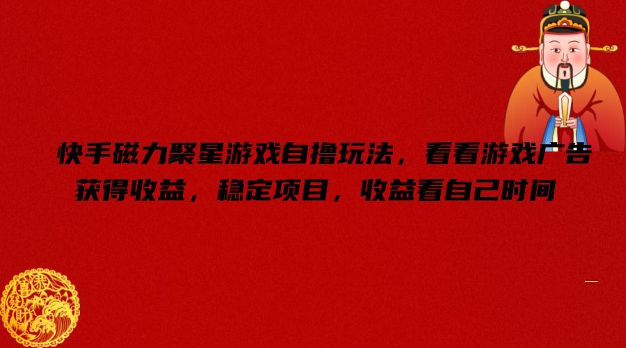 快手磁力聚星游戏自撸玩法，看看游戏广告获得收益，稳定项目，收益看自己时间【揭秘】-网亿资源平台