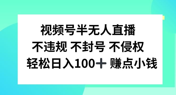 视频号半无人直播，不违规不封号，轻松日入100+【揭秘】-网亿资源平台