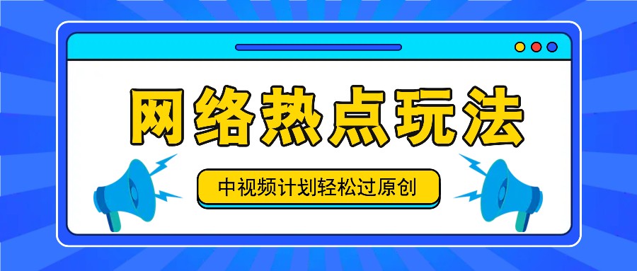 中视频计划之网络热点玩法，每天几分钟利用热点拿收益！-网亿资源平台