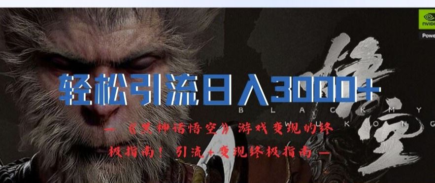 轻松引流日入3k，《黑神话悟空》游戏变现的终极指南!引流+变现终极指南-网亿资源平台