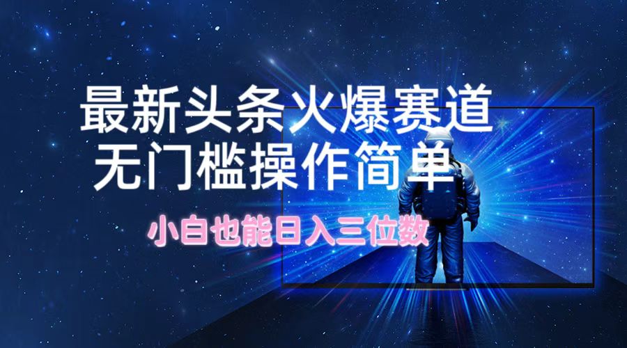 最新头条火爆赛道,无门槛操作简单,小白也能日入三位数-邪修侠 - 演示
