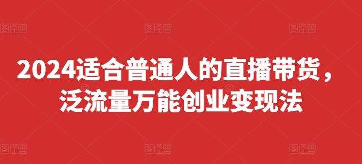 2024适合普通人的直播带货，泛流量万能创业变现法，上手快、落地快、起号快、变现快(更新8月)-邪修侠 - 演示