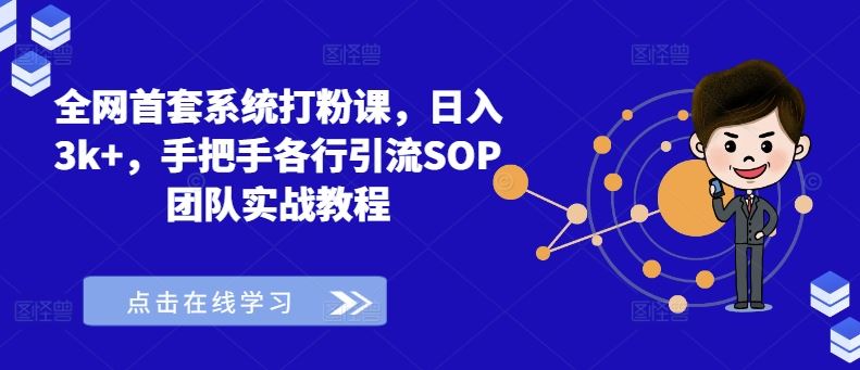 全网首套系统打粉课，日入3k+，手把手各行引流SOP团队实战教程-网亿资源平台