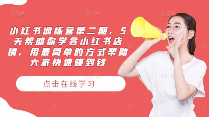 小红书训练营第二期，5天帮助你学会小红书店铺，用最简单的方式帮助大家快速赚到钱-网亿资源平台