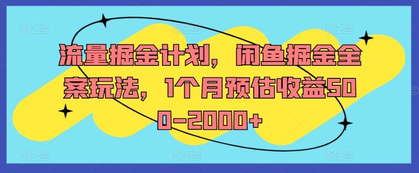 流量掘金计划，闲鱼掘金全案玩法，1个月预估收益500-2000+-网亿资源平台