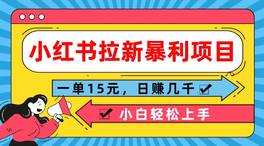 小红书拉新暴利项目，一单15元，日赚几千小白轻松上手-网亿资源平台