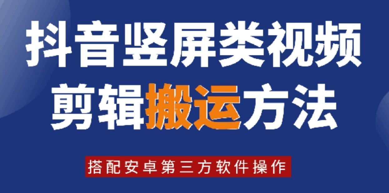 8月日最新抖音竖屏类视频剪辑搬运技术，搭配安卓第三方软件操作-网亿资源平台