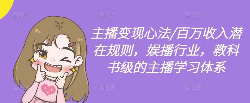 主播变现心法/百万收入潜在规则，娱播行业，教科书级的主播学习体系-网亿资源平台