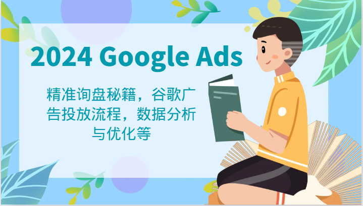 2024 Google Ads 教程：精准询盘秘籍，谷歌广告投放流程，数据分析与优化等-网亿资源平台