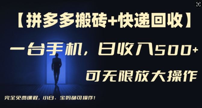 【拼多多搬砖+快递回收】一台手机，日入500+，多号矩阵收益无上限，小白宝妈都可操作-网亿资源平台