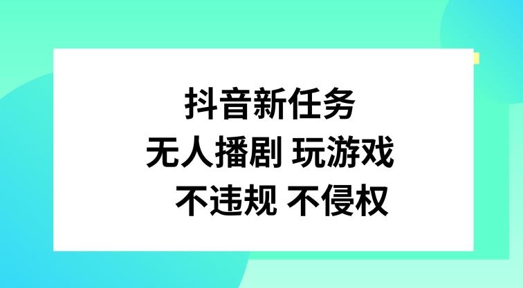 抖音新任务，无人播剧玩游戏，不违规不侵权【揭秘】-网亿资源平台