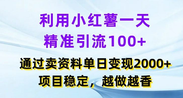 利用小红书一天精准引流100+，通过卖项目单日变现2k+，项目稳定，越做越香【揭秘】-网亿资源平台