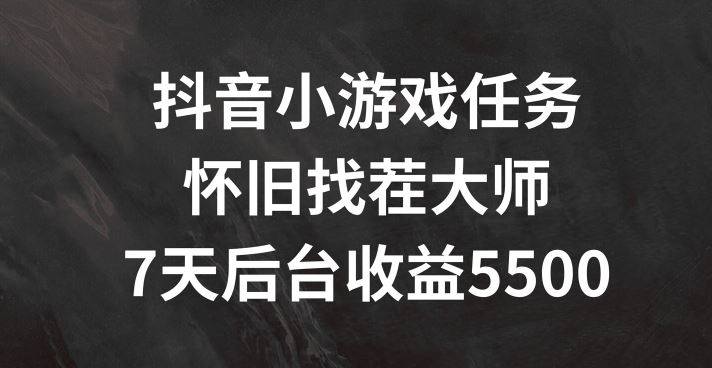 抖音小游戏任务，怀旧找茬，7天收入5500+【揭秘】-网亿资源平台