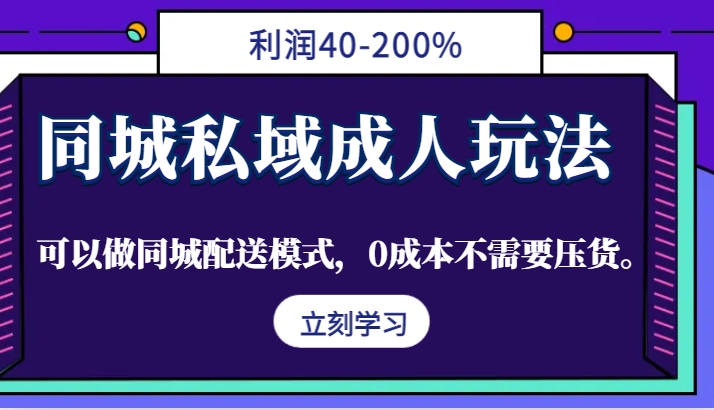 同城私域成人玩法，利润40-200%，可以做同城配送模式，0成本不需要压货。-网亿资源平台