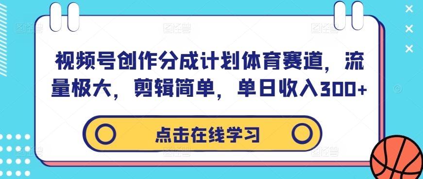 视频号创作分成计划体育赛道，流量极大，剪辑简单，单日收入300+-网亿资源平台