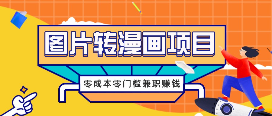 图片转漫画项目，零成本零门槛信息差赚钱，兼职操作月收益千元-网亿资源平台