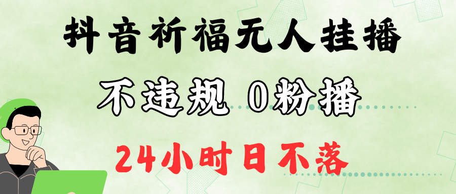 抖音最新祈福无人挂播，单日撸音浪收2万+0粉手机可开播，新手小白一看就会-网亿资源平台