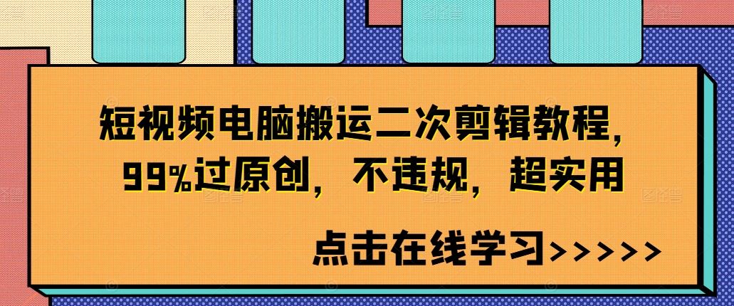 短视频电脑搬运二次剪辑教程，99%过原创，不违规，超实用-网亿资源平台
