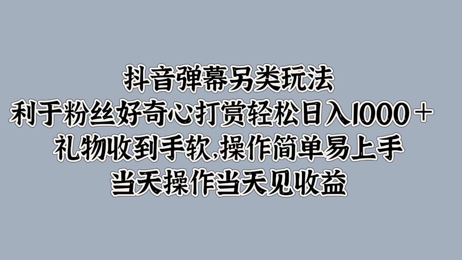 抖音弹幕另类玩法，利于粉丝好奇心打赏轻松日入1000＋ 礼物收到手软，操作简单-网亿资源平台