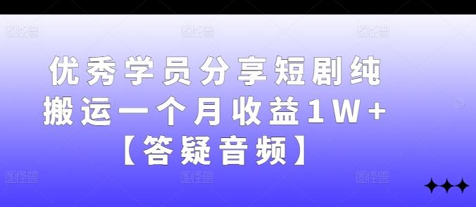 优秀学员分享短剧纯搬运一个月收益1W+【答疑音频】-网亿资源平台
